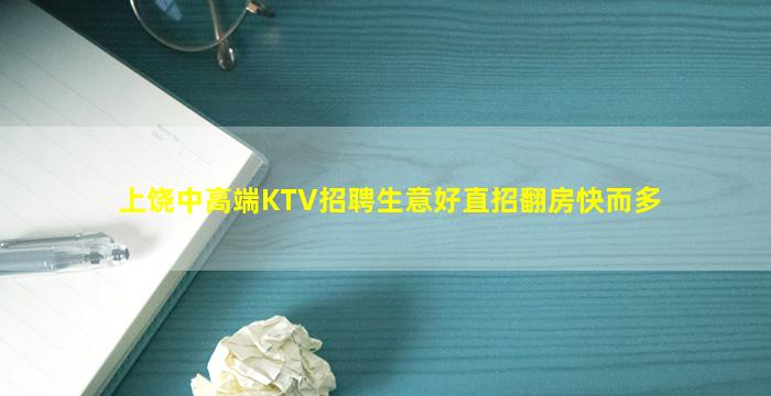 上饶中高端KTV招聘生意好直招翻房快而多